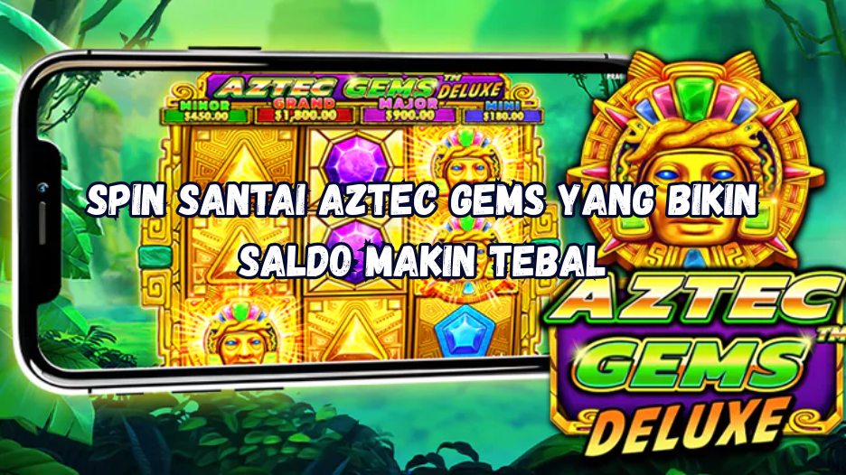 Spin Santai Aztec Gems yang Bikin Saldo Makin Tebal.