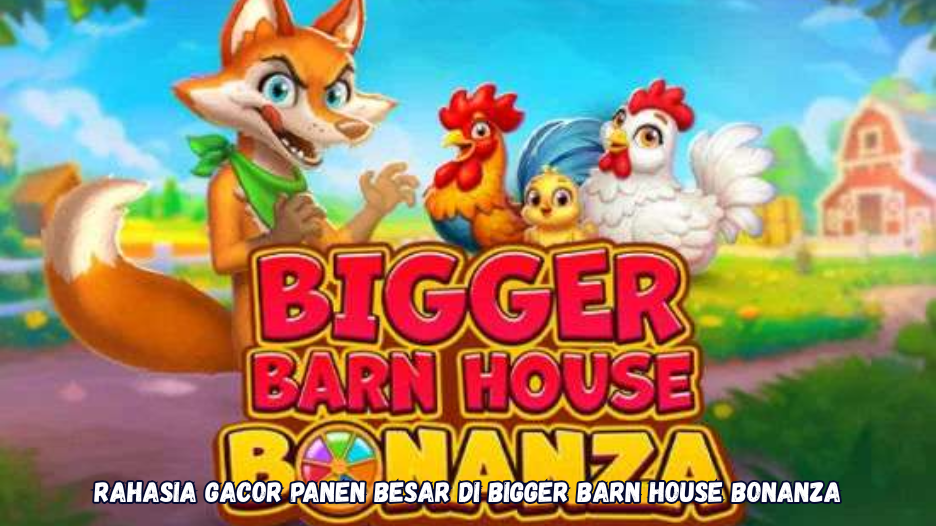 Rahasia Gacor Panen Besar di Bigger Barn House Bonanza