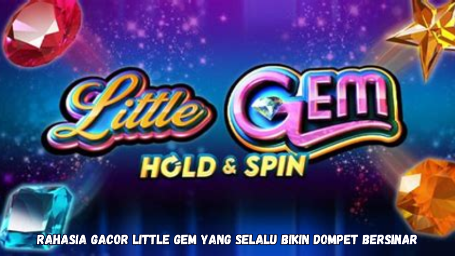 Rahasia Gacor Little Gem yang Selalu Bikin Dompet Bersinar.