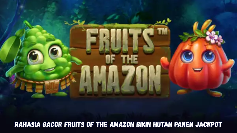 Rahasia Gacor Fruits of the Amazon Bikin Hutan Panen Jackpot.