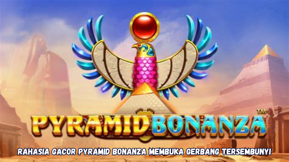 Rahasia Gacor Pyramid Bonanza Membuka Gerbang Tersembunyi
